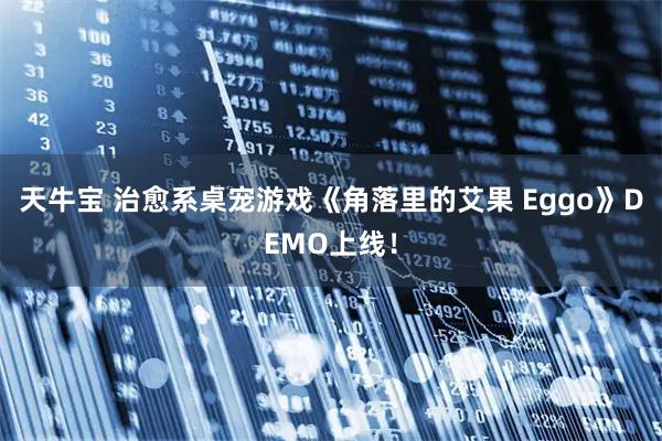 天牛宝 治愈系桌宠游戏《角落里的艾果 Eggo》DEMO上线！