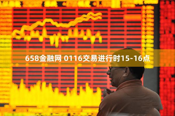 658金融网 0116交易进行时15-16点